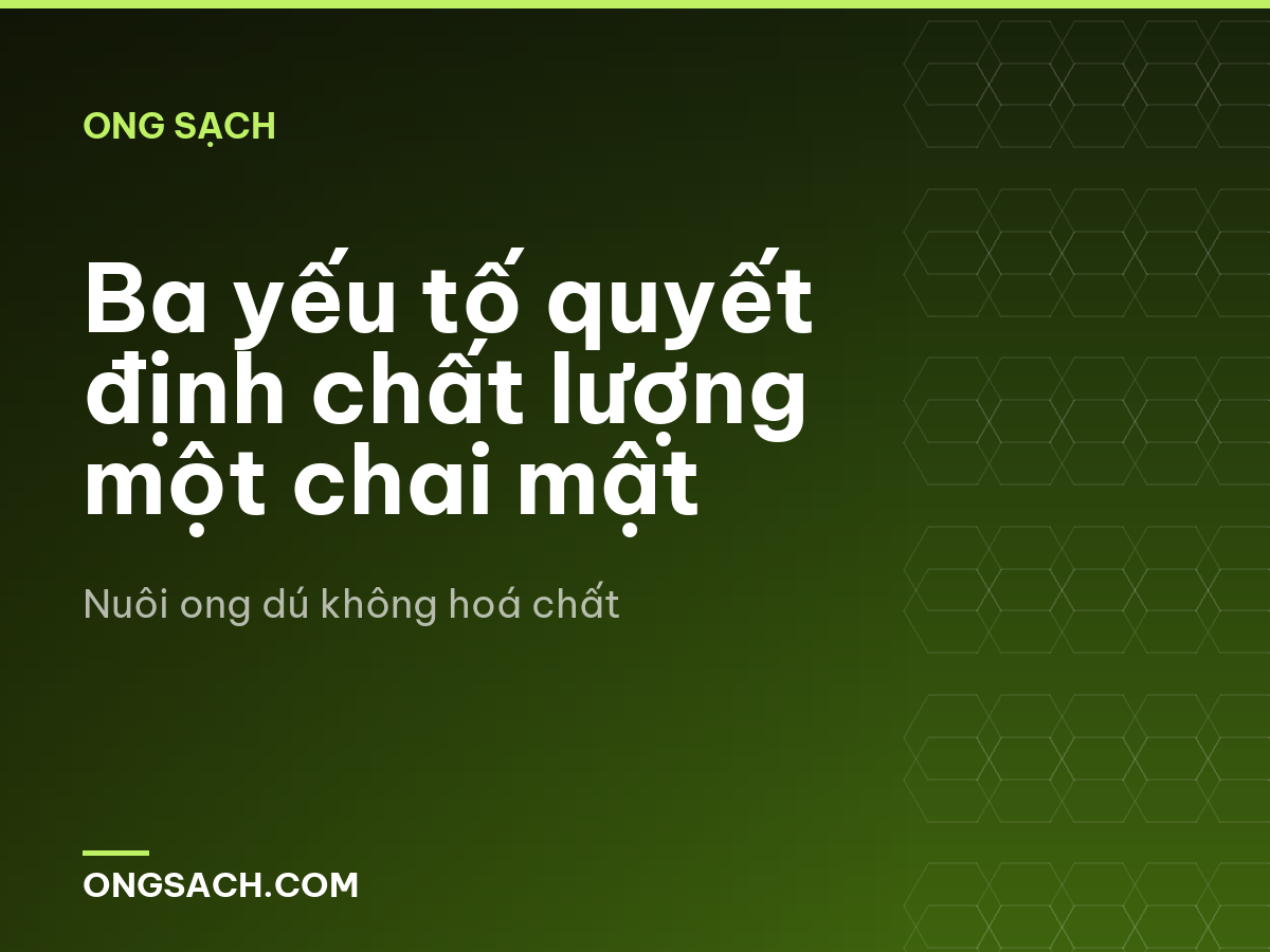 Ba yếu tố quyết định chất lượng một chai mật