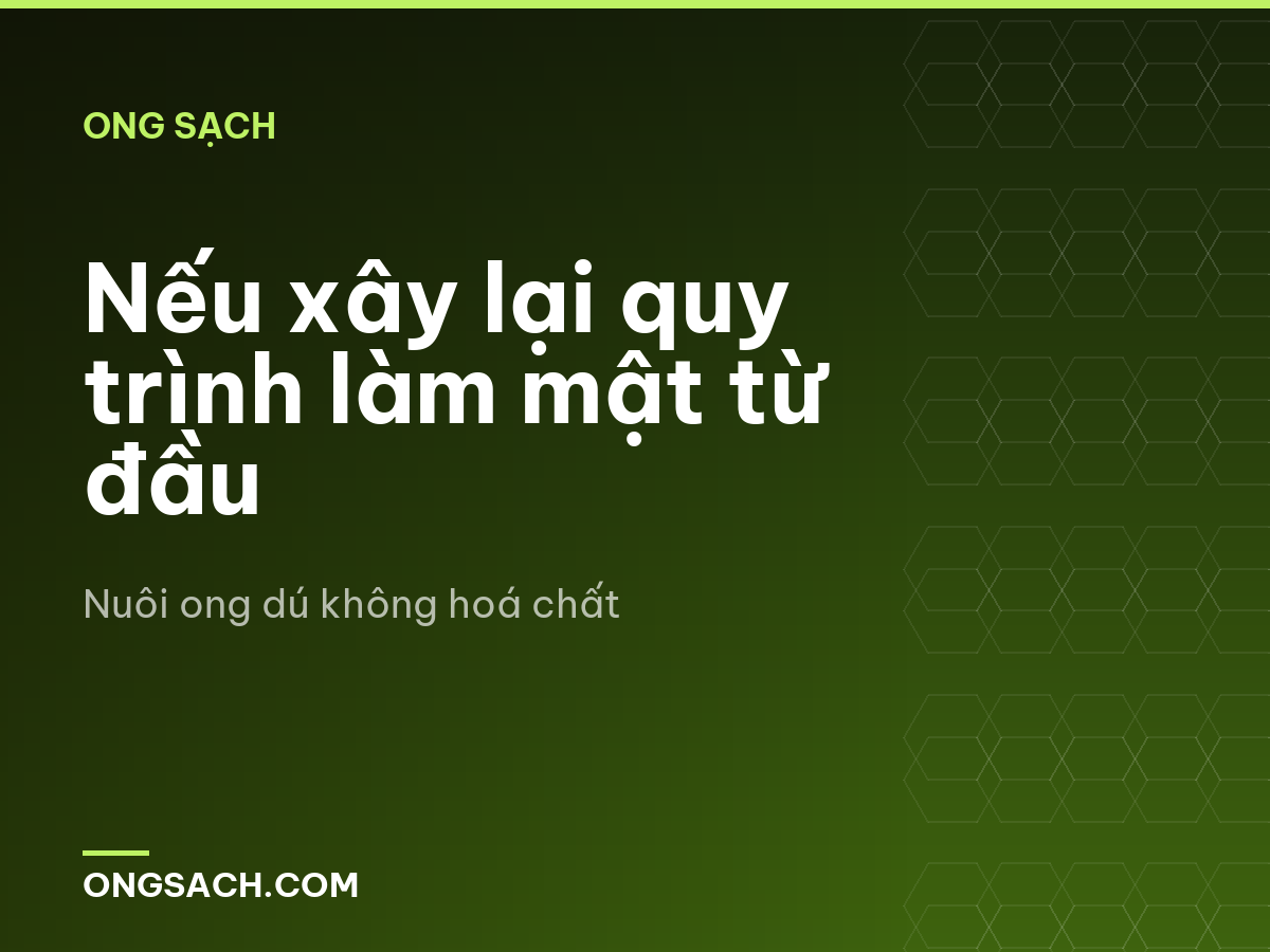 Nếu xây lại quy trình làm mật từ đầu