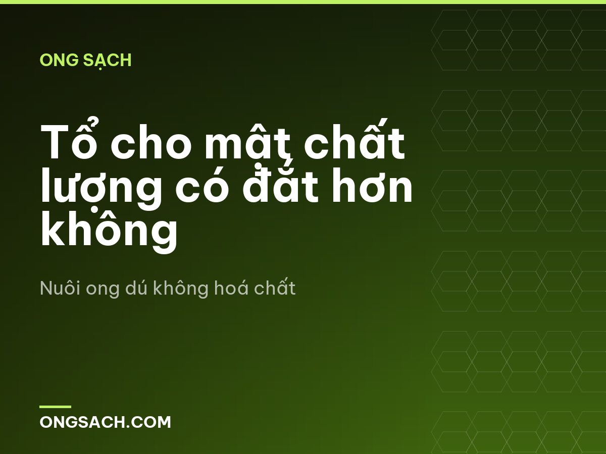 Tổ cho mật chất lượng có đắt hơn không