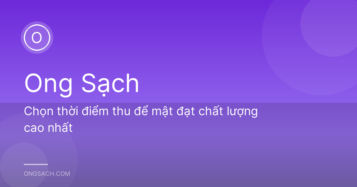 Chọn thời điểm thu để mật đạt chất lượng cao nhất