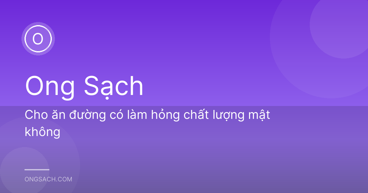 Cho ăn đường có làm hỏng chất lượng mật không