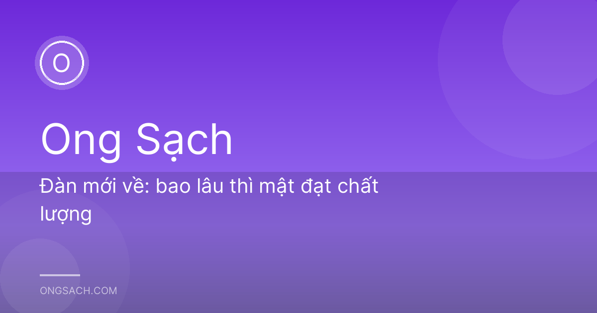 Đàn mới về: bao lâu thì mật đạt chất lượng