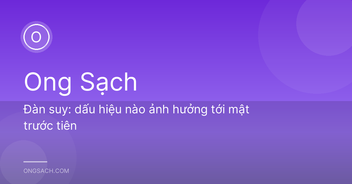 Đàn suy: dấu hiệu nào ảnh hưởng tới mật trước tiên